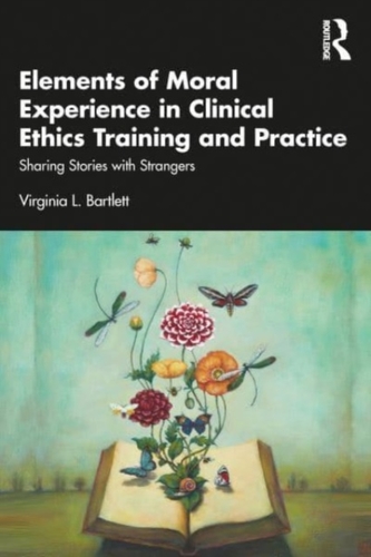 Elements of Moral Experience in Clinical Ethics Training and Practice Elements of Moral Experience in Clinical Ethics Training and Practice