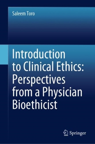 Introduction to Clinical Ethics: Perspectives from a Physician Bioethicist Introduction to Clinical Ethics: Perspectives from a Physician Bioethicist