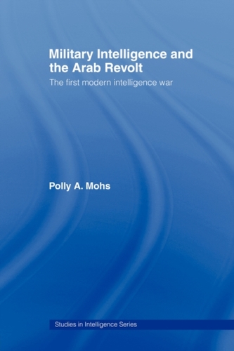 Military Intelligence and the Arab Revolt Military Intelligence and the Arab Revolt