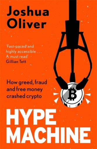 Hype Machine: How Greed, Fraud and Free Money Crashed Crypto Hype Machine: How Greed, Fraud and Free Money Crashed Crypto