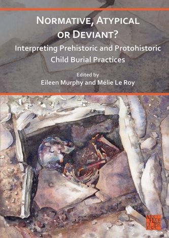 Normative, Atypical or Deviant? Interpreting Prehistoric and Protohistoric Child Burial Practices Normative, Atypical or Deviant? Interpreting Prehistoric and Protohistoric Child Burial Practices