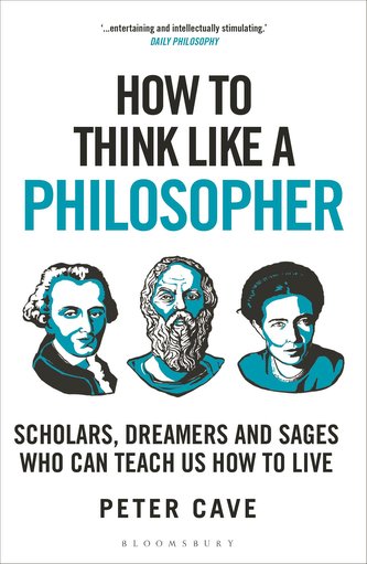 How to Think Like a Philosopher: Scholars, Dreamers and Sages Who Can Teach Us How to Live How to Think Like a Philosopher: Scholars, Dreamers and Sages Who Can Teach Us How to Live