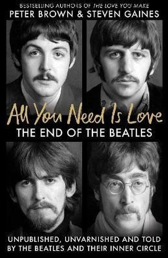 All You Need Is Love: The End of the Beatles - An Oral History by Those Who Were There All You Need Is Love: The End of the Beatles - An Oral History by Those Who Were There