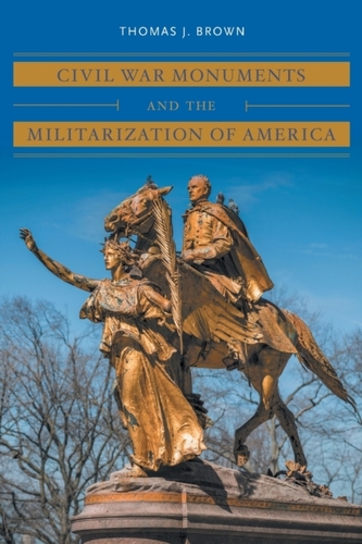 Civil War Monuments and the Militarization of America