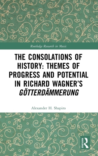 The Consolations of History: Themes of Progress and Potential in Richard Wagner's Gotterdammerung