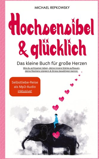 Hochsensibel & Glücklich! Das kleine Buch für große Herzen. Wie du achtsamer leben, deine innere Stärke aufbauen, deine Resilien