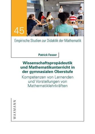 Wissenschaftspropädeutik und Mathematikunterricht in der gymnasialen Oberstufe Wissenschaftspropädeutik und Mathematikunterricht in der gymnasialen Oberstufe