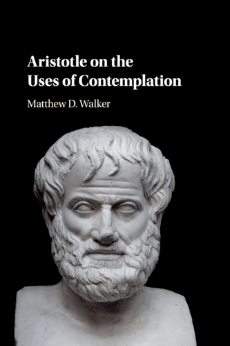 Aristotle on the Uses of Contemplation Aristotle on the Uses of Contemplation