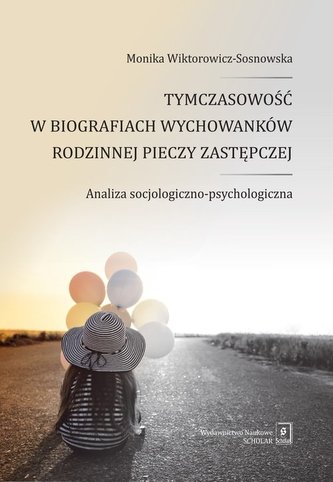 Tymczasowość w biografiach wychowanków rodzinnej pieczy zastępczej Analiza socjologiczno-psychologiczna Tymczasowość w biografiach wychowanków rodzinnej pieczy zastępczej Analiza socjologiczno-psychologiczna