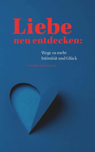 Liebe neu entdecken: Wege zu mehr Intimität und Glück Liebe neu entdecken: Wege zu mehr Intimität und Glück