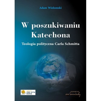 W poszukiwaniu Katechona. Teologia polityczna Carla Schmitta W poszukiwaniu Katechona. Teologia polityczna Carla Schmitta