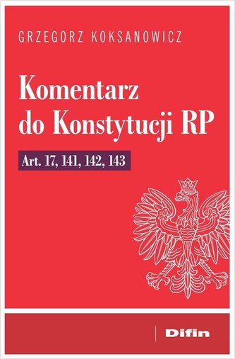 Komentarz do Konstytucji RP art. 17, 141, 142, 143 Komentarz do Konstytucji RP art. 17, 141, 142, 143