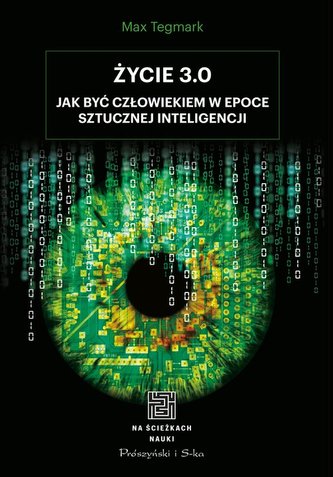 Życie 3.0. Człowiek w erze sztucznej inteligencji Życie 3.0. Człowiek w erze sztucznej inteligencji