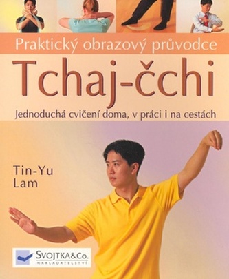 Tchaj-čchi : praktický obrazový průvodce : jednoduchá cvičení na doma, do práce i na cesty (Tin Yu Lam, 2007)