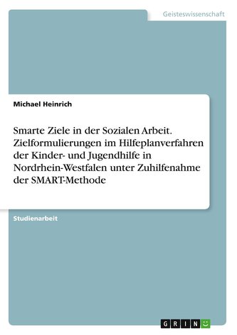Smarte Ziele in der Sozialen Arbeit. Zielformulierungen im Hilfeplanverfahren der Kinder- und Jugendhilfe in Nordrhein-Westfalen