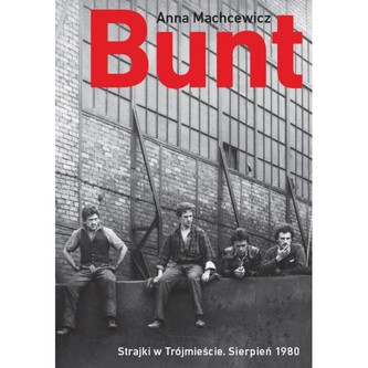Bunt Strajki w Trójmieście Sierpień 1980 Bunt Strajki w Trójmieście Sierpień 1980
