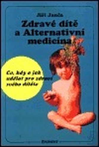 Zdravé dítě a alternativní medicína : co, kdy a jak udělat pro zdraví svého dítěte (Jiří Janča, 1993)