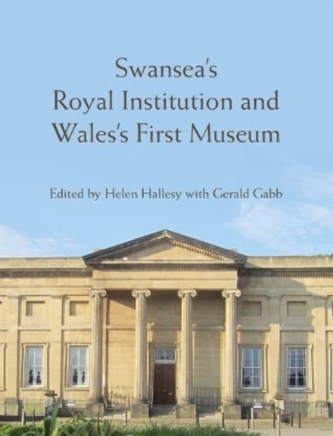 Swansea’s Royal Institution and Wales’s First Museum Swansea’s Royal Institution and Wales’s First Museum
