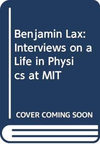 Benjamin Lax - Interviews on a Life in Physics at MIT