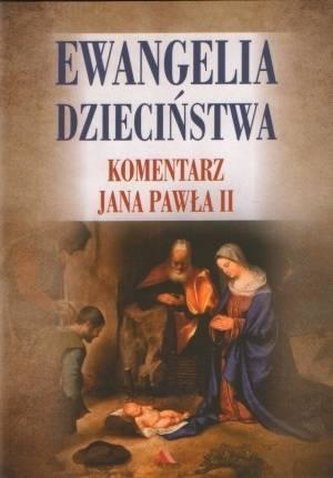 Ewangelia dzieciństwa. Komentarz Jana Pawła II Ewangelia dzieciństwa. Komentarz Jana Pawła II