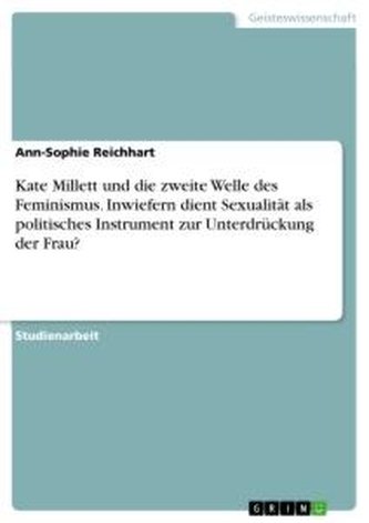 Kate Millett und die zweite Welle des Feminismus. Inwiefern dient Sexualität als politisches Instrument zur Unterdrückung der Fr