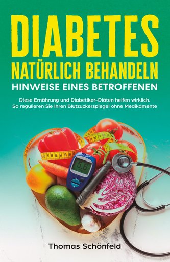 Diabetes natürlich behandeln - Hinweise eines Betroffenen: Diese Ernährung und Diabetiker-Diäten helfen wirklich. So regulieren