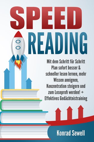 SPEED READING: Mit dem Schritt für Schritt Plan sofort besser & schneller lesen lernen, mehr Wissen aneignen, Konzentration stei