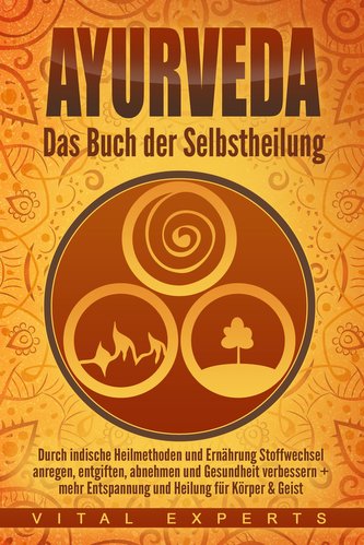 Ayurveda: Das Buch der Selbstheilung. Durch indische Heilmethoden und Ernährung Stoffwechsel anregen, entgiften, abnehmen und Ge