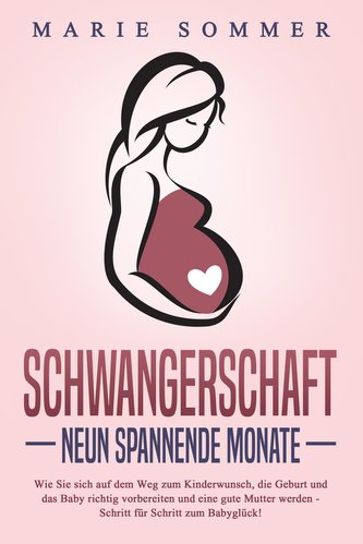 SCHWANGERSCHAFT - Neun spannende Monate: Wie Sie sich auf dem Weg zum Kinderwunsch, die Geburt und das Baby richtig vorbereiten
