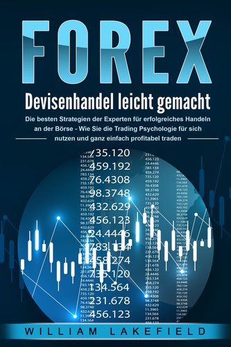 FOREX - Devisenhandel leicht gemacht: Die besten Strategien der Experten für erfolgreiches Handeln an der Börse - Wie Sie die Tr