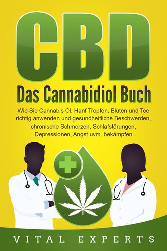 CBD: Das Cannabidiol Buch. Wie Sie Cannabis Öl, Hanf Tropfen, Blüten und Tee richtig anwenden und gesundheitliche Beschwerden, c
