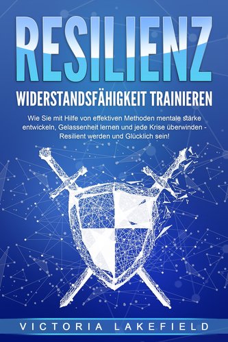 RESILIENZ - Widerstandsfähigkeit trainieren: Wie Sie mit Hilfe von effektiven Methoden mentale Stärke entwickeln, Gelassenheit l