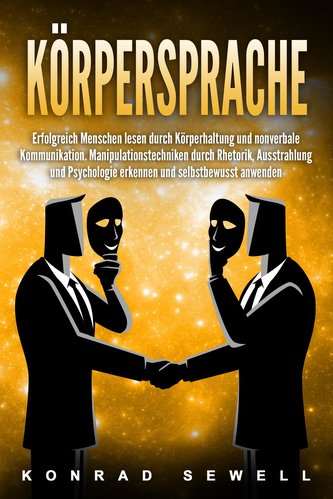 Körpersprache: Erfolgreich Menschen lesen durch Körperhaltung und nonverbale Kommunikation. Manipulationstechniken durch Rhetori