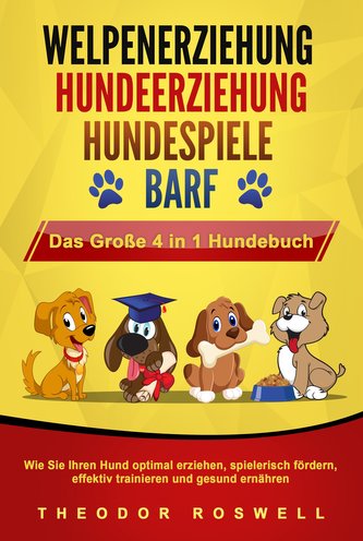 WELPENERZIEHUNG - HUNDEERZIEHUNG - HUNDESPIELE - BARF - Das Große 4 in 1 Hundebuch: Wie Sie Ihren Hund optimal erziehen, spieler