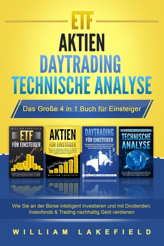 ETF - AKTIEN - DAYTRADING - TECHNISCHE ANALYSE - Das Große 4 in 1 Buch für Einsteiger: Wie Sie an der Börse intelligent investie