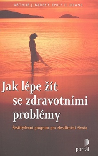 Jak lépe žít se zdravotními problémy : šestitýdenní program pro zkvalitnění života (Arthur Joseph Barsky, 2007)