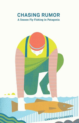 Chasing Rumor: A Season Fly Fishing in Patagonia