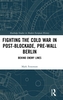 Fighting the Cold War in Post-Blockade, Pre-Wall Berlin