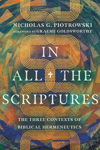 In All the Scriptures – The Three Contexts of Biblical Hermeneutics