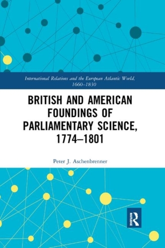 British and American Foundings of Parliamentary Science, 1774 1801