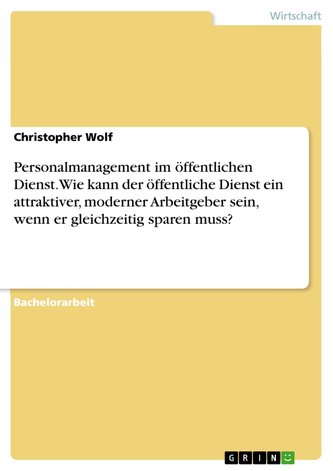 Personalmanagement im öffentlichen Dienst. Wie kann der öffentliche Dienst ein attraktiver, moderner Arbeitgeber sein, wenn er g