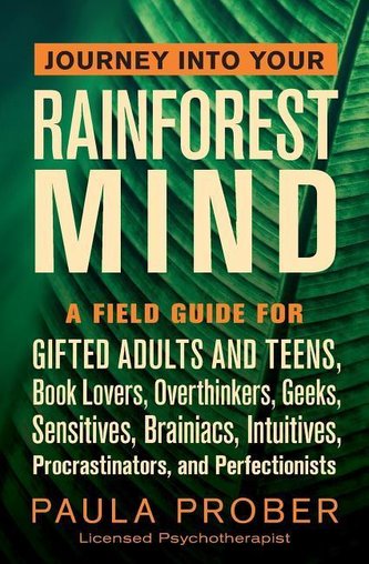 Journey Into Your Rainforest Mind: A Field Guide for Gifted Adults and Teens, Book Lovers, Overthinkers, Geeks, Sensitives, Brai