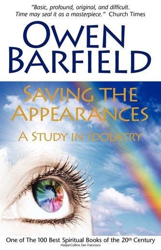 Saving the Appearances A Study in Idolatry (Owen Barfield, 2011)