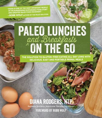 Paleo Lunches and Breakfasts on the Go: The Solution to Gluten-Free Eating All Day Long with Delicious, Easy and Portable Primal