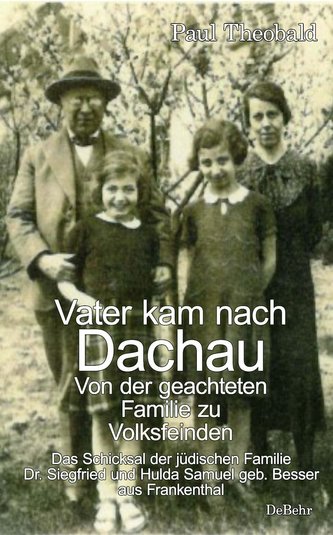 Vater kam nach Dachau - Von der geachteten Familie zu Volksfeinden - Das Schicksal der jüdischen Familie Dr. Siegfried und Hulda