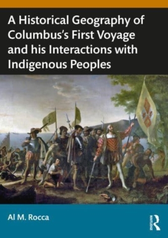 A Historical Geography of Christopher Columbus’s First Voyage and his Interactions with Indigenous Peoples of the Caribb A Historical Geography of Christopher Columbus’s First Voyage and his Interactions with Indigenous Peoples of the Caribb