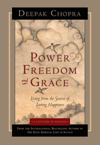 Power, Freedom, and Grace: Living from the Source of Lasting Happiness