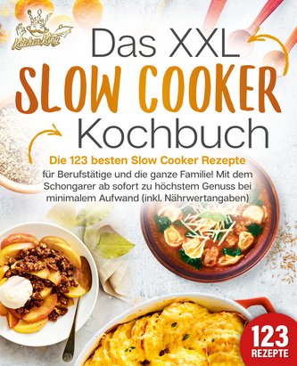 Das XXL Slow Cooker Kochbuch: Die 123 besten Slow Cooker Rezepte für Berufstätige und die ganze Familie! Mit dem Schongarer ab s
