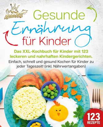 Gesunde Ernährung für Kinder: Das XXL-Kochbuch für Kinder mit 123 leckeren und nahrhaften Kindergerichten. Einfach, schnell und