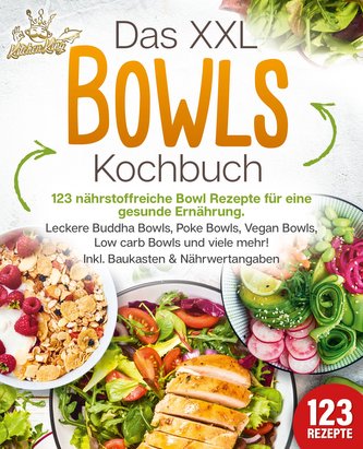 Das XXL Bowls Kochbuch - 123 nährstoffreiche Bowl Rezepte für eine gesunde Ernährung: Leckere Buddha Bowls, Poke Bowls, Vegan Bo